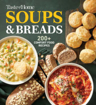 Title: Taste of Home Soups & Breads: 200+ Comforting Recipes for Soups, Stews, Chowders, and Homemade Breads, Author: Taste of Home