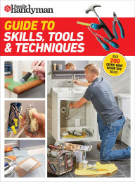 Title: Family Handyman Guide to Skills, Tools & Techniques: EXPERT ADVICE TO HELP YOU COMPLETE HOME IMPROVEMENT PROJECTS WITH CONFIDENCE, Author: Family Handyman