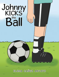 Title: Johnny Kicks the Ball, Author: Elena Canez Arvayo