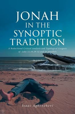 Jonah in the Synoptic Tradition: A Redactional Critical Analysis and Typological Exegesis of Luke 11,16.29-32 and its parallels