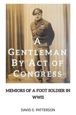 a Gentleman by Act of Congress: Memoirs Foot Soldier WWII