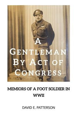 a Gentleman by Act of Congress: Memoirs Foot Soldier WWII