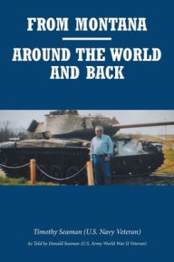 Title: From Montana-Around the World and Back, Author: Timothy Seaman (U S Navy Veteran)