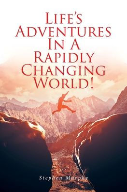 Life's Adventures A Rapidly Changing World!