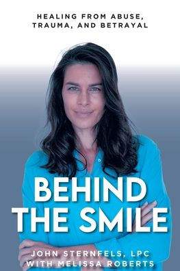 Behind The Smile: Healing From Abuse, Trauma, and Betrayal