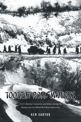 the Tootsie Roll Marines: A U.S. Marines' memories and letters during Korean war 1950 at Chosin Reservoir.