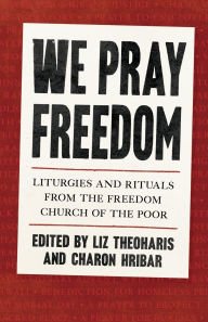 Free computer books download pdf format We Pray Freedom: Liturgies and Rituals from the Freedom Church of the Poor (English Edition) 9798889830344 PDB FB2 CHM by Liz Theoharis, Charon Hribar
