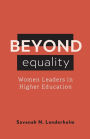 Beyond Equality: Women Leaders in Higher Education
