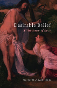 Title: Desirable Belief: A Theology of Eros, Author: Margaret D. Kamitsuka