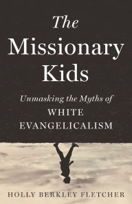 Title: Missionary Kids: Unmasking the Myths of White Evangelicalism, Author: Holly Berkley Fletcher