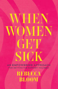 Download online books nook When Women Get Sick: An Empowering Approach for Getting the Support You Need  by Rebecca Bloom