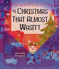 Title: The Christmas That Almost Wasn't, Author: Laura Alary