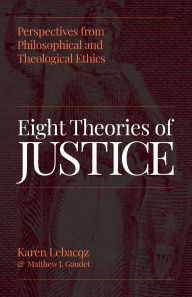 Title: Eight Theories of Justice: Perspectives from Philosophical and Theological Ethics, Author: Karen Lebacqz