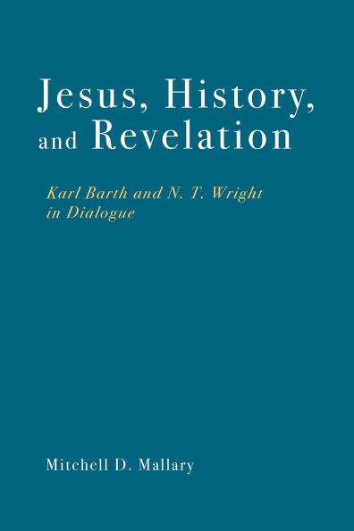 Jesus, History, and Revelation: Karl Barth and N. T. Wright in Dialogue