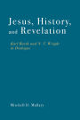 Jesus, History, and Revelation: Karl Barth and N. T. Wright in Dialogue