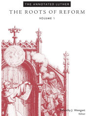 Title: The Annotated Luther, Volume 1: The Roots of Reform, Author: Timothy J. Wengert