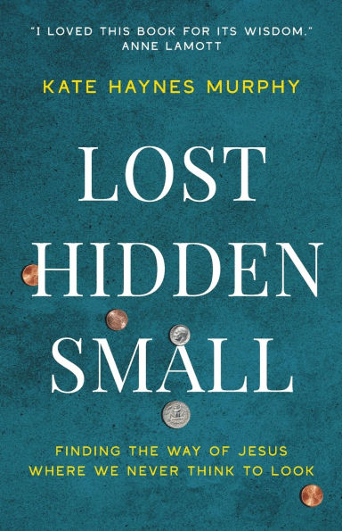 Lost, Hidden, Small: Finding the Way of Jesus Where We Never Think to Look