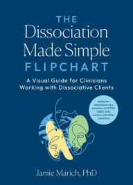 Title: The Dissociation Made Simple Flipchart: A Visual Guide for Clinicians Working with Dissociative Clients--Addresses dissociation as a symptom of CPTSD, OSDD, DID, and trauma, Author: Jamie Marich PHD
