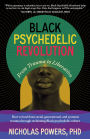 Black Psychedelic Revolution: From Trauma to Liberation--How to heal from racial, generational, and systemic trauma through reclaiming Black psychedelic culture