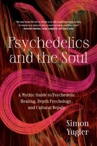 Free downloaded e-books Psychedelics and the Soul: A Mythic Guide to Psychedelic Healing, Depth Psychology, and Cultural Repair 9798889840640 by Simon Yugler MOBI