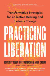 Title: Practicing Liberation: Transformative Strategies for Collective Healing & Systems Change: Reflections on burnout, trauma & building communities of care in social justice work, Author: Tessa Hicks Peterson