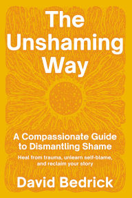 Free txt format ebooks downloads The Unshaming Way: A Compassionate Guide to Dismantling Shame--Heal from trauma, unlearn self-blame, and reclaim your story 9798889840756