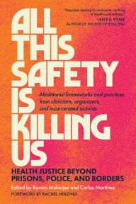 Free ebook downloads for ipad mini All This Safety Is Killing Us: Health Justice Beyond Prisons, Police, and Borders--Abolitionist frameworks and practices from clinicians, organizers, and incarcerated activists