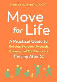 Title: Move for Life: A Practical Guide to Building Everyday Strength, Balance, and Confidence for Thriving after 65, Author: Damien A. Joyner JD CPT