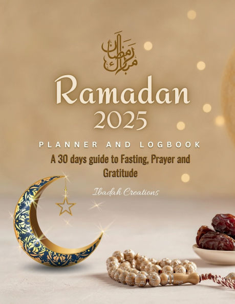 Ramadan Planner and Logbook 2023: 30 Hadith & 30 Days of Fasting, Prayer and Gratitude, Seek The Blessings of Ramadan With A Perfect Planner and Logbook