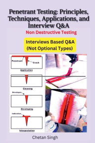 Title: Penetrant Testing Principles, Techniques, Applications, and Interview Q&A, Author: Chetan Singh