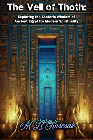 the Veil of Thoth: Exploring Esoteric Wisdom Ancient Egypt for Modern Spirituality