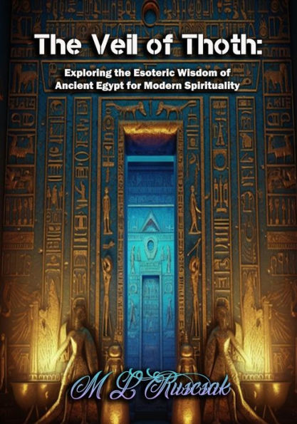 The Veil of Thoth: Exploring the Esoteric Wisdom of Ancient Egypt for Modern Spirituality