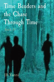 Title: Time Benders and the Chase Through Time: Book IV, Author: JB Yanni