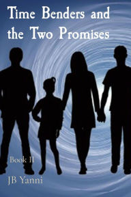 Title: Time Benders and the Two Promises: Book II, Author: JB Yanni