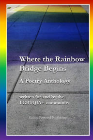 Title: Where the Rainbow Bridge Begins: A Poetry Anthology, Author: Future Forward Publishing