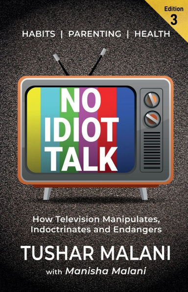 No Idiot Talk: How Television Manipulates Choices, Indoctrinates Habits and Endangers Health. A Novel Way to Success, Health, Parenting and Happiness Through TV Detox.