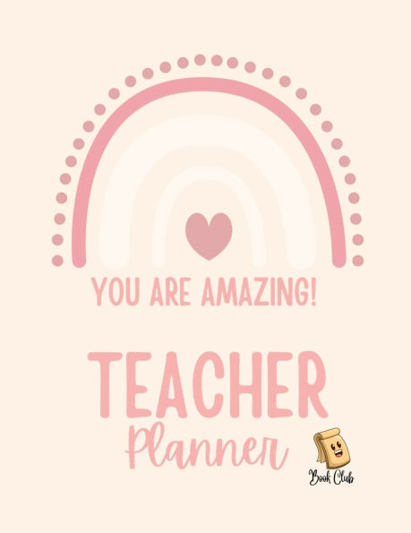 YOU ARE AMAZING Teacher Planner: Pink Teacher Planner with Rainbow (Birthdays / Helpful Hints / Important Dates / Class Snapshot / Yearly Calendar / Semester Plan / Weekly Plan / Daily Plan)