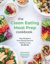 Free download ebooks share The Clean Eating Meal Prep Cookbook: Easy Recipes & Time-Saving Plans for Healthy Living on the Go by Snezana Paucinac 9798890030078