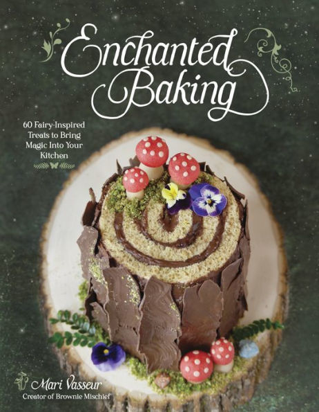 Enchanted Baking: 60 Fairy-Inspired Treats to Bring Magic Into Your Kitchen