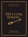 Peculiar Baking: A Practical Guide to Strange Confections