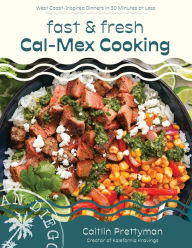 Electronic books download pdf Fast and Fresh Cal-Mex Cooking: West Coast-Inspired Dinners in 30 Minutes or Less by Caitlin Prettyman