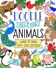 Title: Doodle All the Animals!: Learn to Draw 200+ Cute Critters, Author: Amy Latta