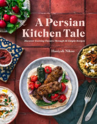 Title: A Persian Kitchen Tale: Discover Exciting Flavors Through 60 Simple Recipes, Author: Haniyeh Nikoo