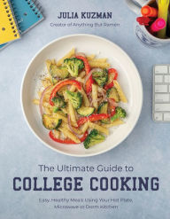 Title: The Ultimate Guide to College Cooking: Easy, Healthy Meals Using Your Hot Plate, Microwave or Dorm Kitchen, Author: Julia Kuzman