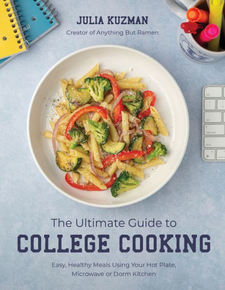 The Ultimate Guide to College Cooking: Easy, Healthy Meals Using Your Hot Plate, Microwave or Dorm Kitchen