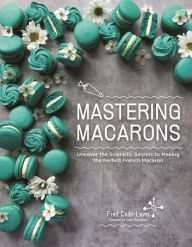 Free podcast downloads books Mastering Macarons: Uncover the Scientific Secrets to Making the Perfect French Macaron in English