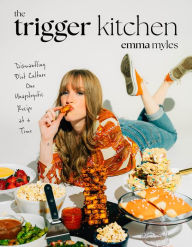 Title: The Trigger Kitchen: Dismantling Diet Culture One Unapologetic Recipe at a Time, Author: Emma Myles