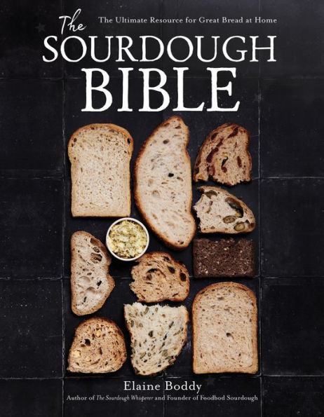 The Sourdough Bible: The Ultimate Resource for Great Bread at Home