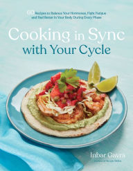 Title: Cooking in Sync with Your Cycle: 60 Recipes to Balance Your Hormones, Fight Fatigue and Feel Better in Your Body During Every Phase, Author: Inbar Gavra