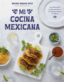 Mi Cocina Mexicana: Easy Recipes for My Favorite Tacos, Enchiladas, Flautas and More